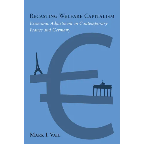 Recasting Welfare Capitalism: Economic Adjustment in Contemporary France and Germany - Hardcover