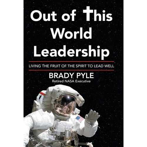 Out of This World Leadership: Living the Fruit of the Spirit to Lead Well - Hardcover