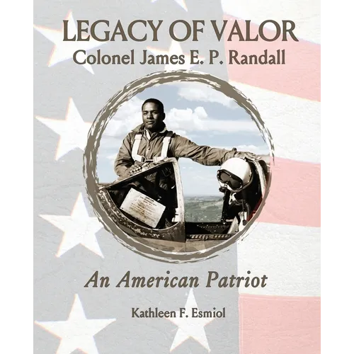 Legacy of Valor: Colonel James E. P. Randall An American Patriot - Paperback