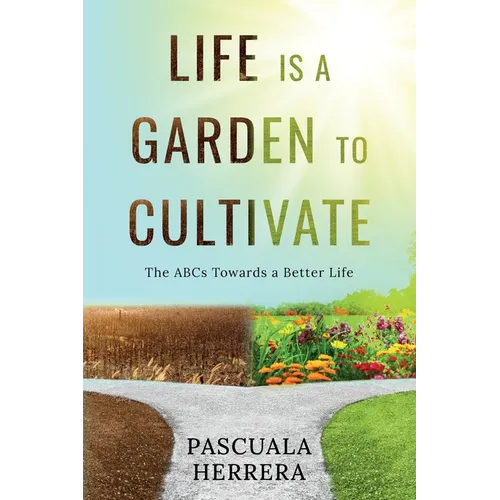 Life is a Garden to Cultivate: The ABCs Towards a Better Life: The ABC - Paperback