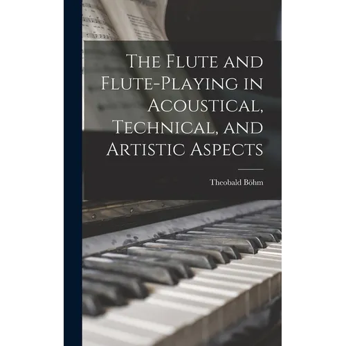 The Flute and Flute-Playing in Acoustical, Technical, and Artistic Aspects - Hardcover