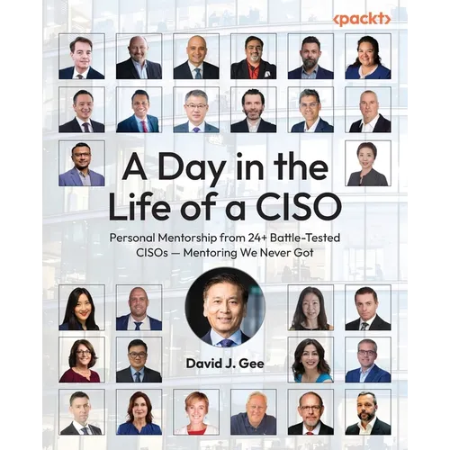 A Day in the Life of a CISO: Personal Mentorship from 24+ Battle-Tested CISOs - Mentoring We Never Got - Paperback