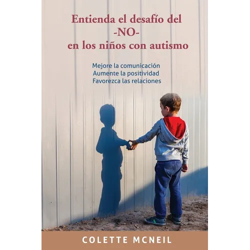 Entienda el desafío del -NO- en los niños con autismo: Mejore la comunicación, Aumente la positividad, Favorezca las relaciones - Paperback