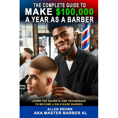 The Complete Guide To Make $100,000 A Year As A Barber - Paperback