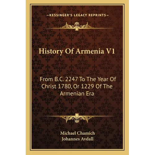 History Of Armenia V1: From B.C. 2247 To The Year Of Christ 1780, Or 1229 Of The Armenian Era - Paperback