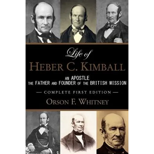 Life of Heber C. Kimball (1st Edition - 1888, Unabridged with an Index): An Apostle, The Father and Founder of the British Mission - Paperback