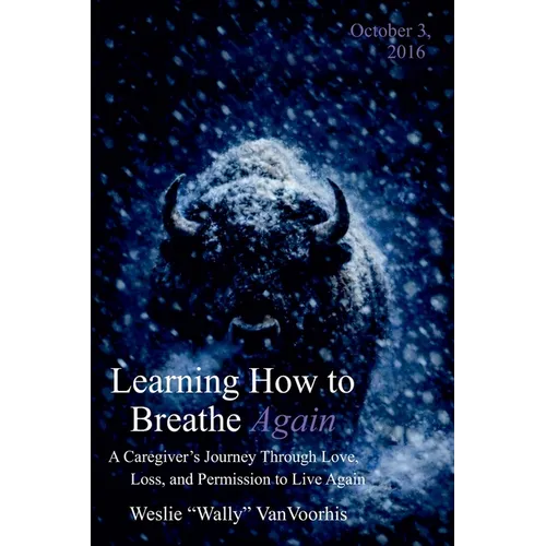 Learning How to Breathe Again: A Caregiver's Journey Through Love, Loss, and Permission to Live Again - Paperback