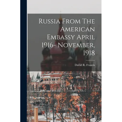 Russia From The American Embassy April 1916- November, 1918 - Paperback