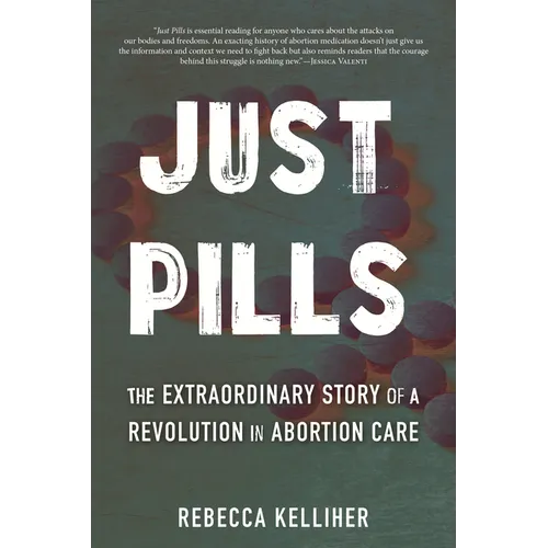 Just Pills: The Extraordinary Story of a Revolution in Abortion Care - Hardcover