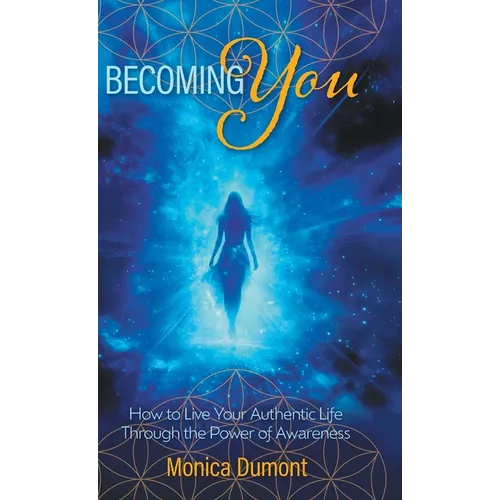 Becoming YOU: How to Live Your Authentic Life Through the Power of Awareness - Hardcover