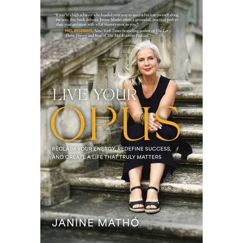 Live Your Opus: Reclaim Your Energy, Redefine Success, and Create a Life That Truly Matters - Hardcover