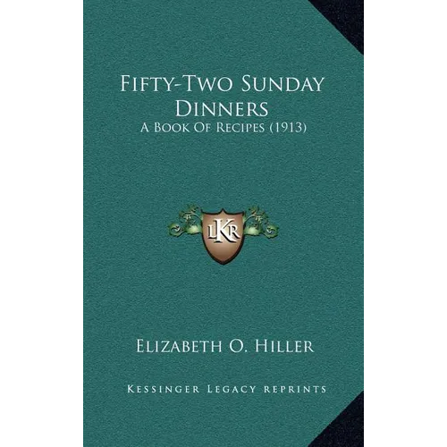 Fifty-Two Sunday Dinners: A Book of Recipes (1913) - Hardcover