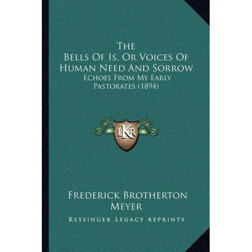 The Bells Of Is, Or Voices Of Human Need And Sorrow: Echoes From My Early Pastorates (1894) - Paperback