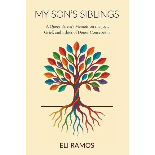 My Son's Siblings: A Queer Parent's Memoir on the Joys, Grief, and Ethics of Donor Conception - Paperback
