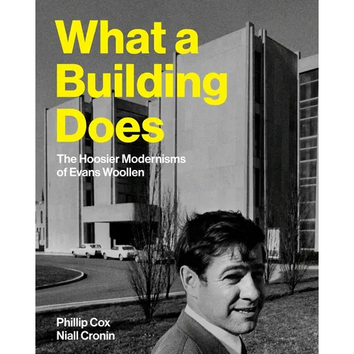 What a Building Does: The Hoosier Modernisms of Evans Woollen - Hardcover