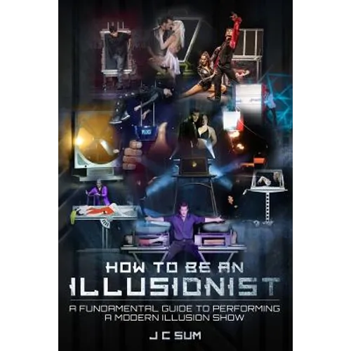 How to Be An Illusionist: A Fundamental Guide to Performing a Modern Illusion Show - Paperback
