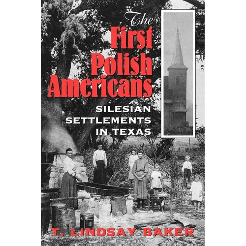 The First Polish Americans: Silesian Settlements in Texas - Paperback