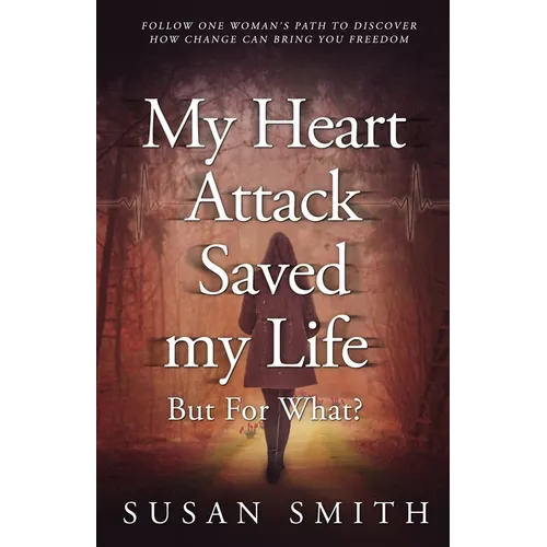 My Heart Attack Saved my Life --- But For What?: Follow one woman's path to discover how change can bring you freedom - Paperback