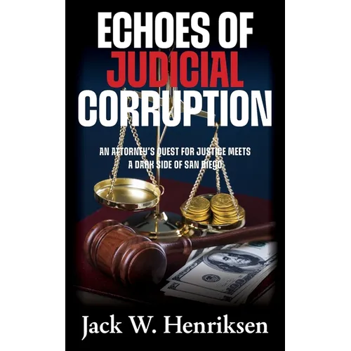Echoes of Judicial Corruption: An Attorney's Quest for Justice Meets a Dark Side of San Diego - Paperback