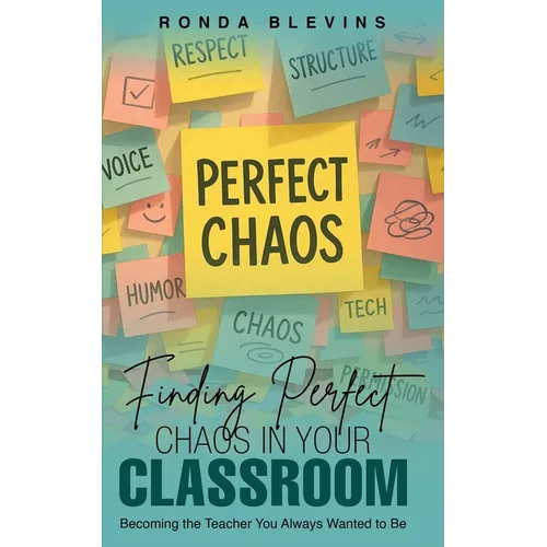 Finding Perfect Chaos in Your Classroom: Becoming the Teacher You Always Wanted to Be - Paperback