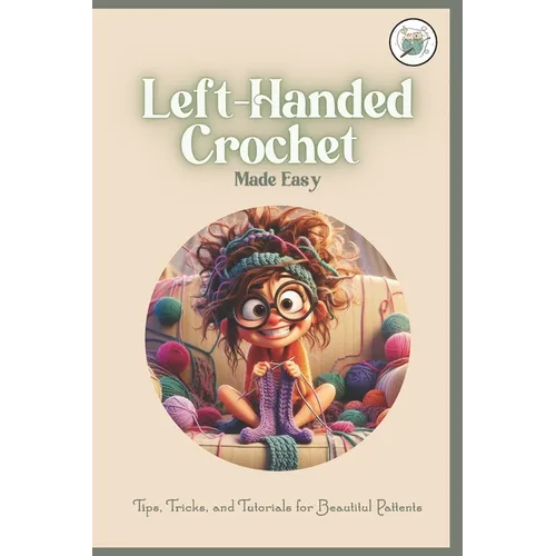 Left-Handed Crochet Made Easy: Tips, Tricks, and Tutorials for Beautitul Pattents: A Unique Guide to Crochet for Lefties - Paperback