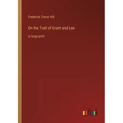 On the Trail of Grant and Lee: in large print - Paperback