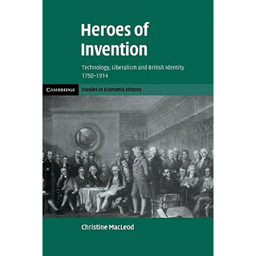Heroes of Invention: Technology, Liberalism and British Identity, 1750 1914 - Paperback