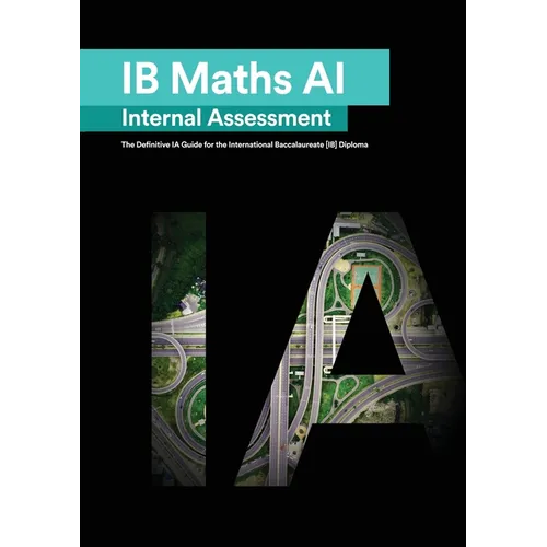 IB Math AI [Applications and Interpretation] Internal Assessment: The Definitive IA Guide for the International Baccalaureate [IB] Diploma - Paperback