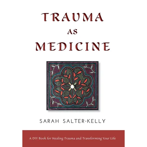 Trauma as Medicine: A DIY Book for Healing Trauma and Transforming Your Life - Hardcover