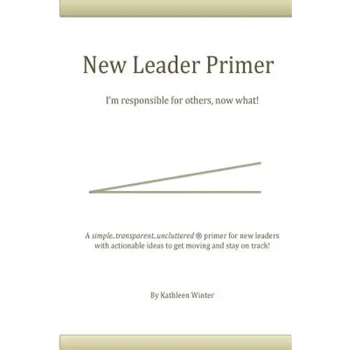 The New Leader Primer: I'm Responsible for Others, Now What?! - Paperback