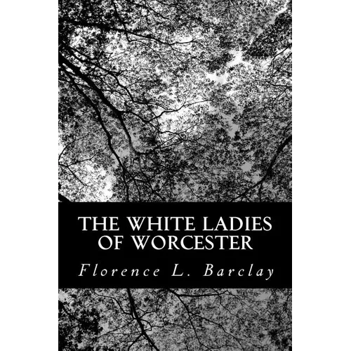 The White Ladies of Worcester: A Romance of the Twelfth Century - Paperback