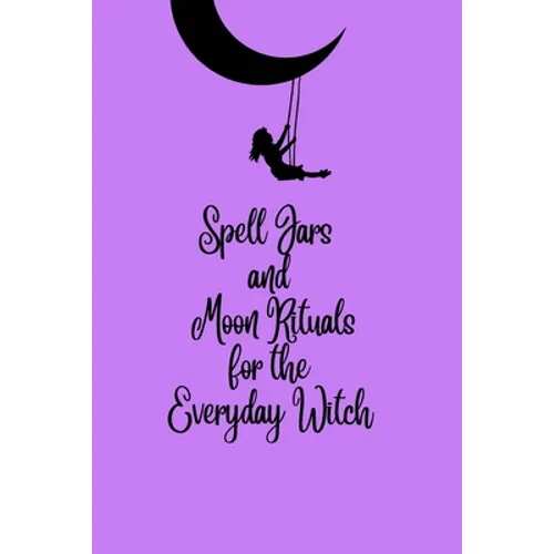 Spell Jars and Moon Rituals for the Everyday Witch - Paperback