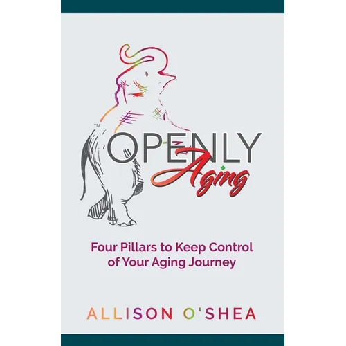Openly Aging: 4 Pillars to Keep Control of Your Aging Journey - Paperback