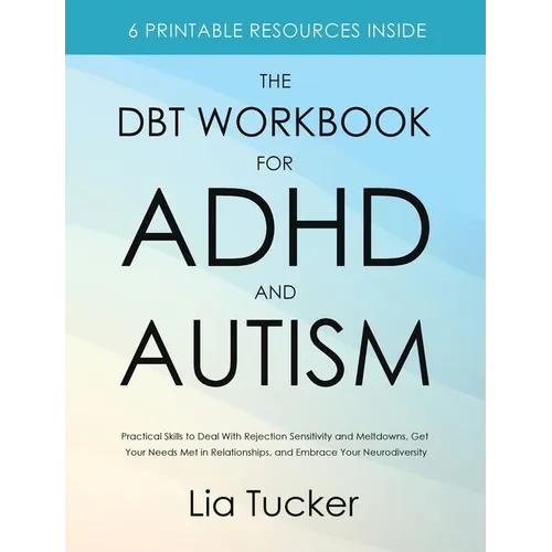The DBT Workbook for ADHD and Autism: Practical Skills to Deal With Rejection Sensitivity and Meltdowns, Get Your Needs Met in Relationships, and Embr - Hardcover