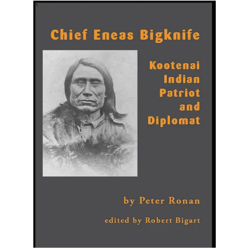 Chief Eneas Bigknife: Kootenai Indian Patriot and Diplomat - Paperback