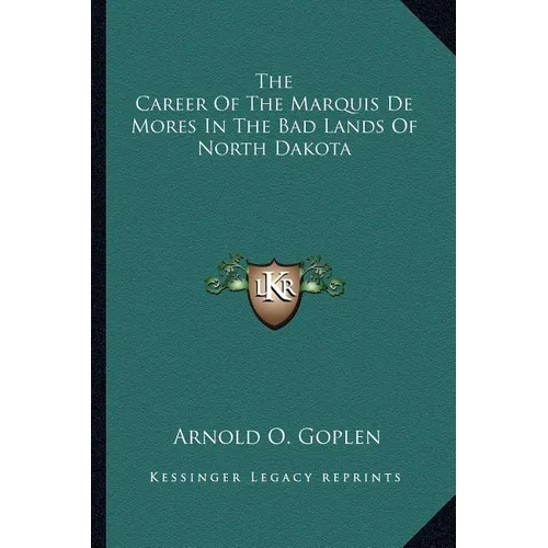 The Career Of The Marquis De Mores In The Bad Lands Of North Dakota - Paperback