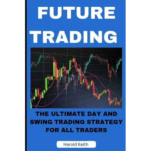 Future Trading: The Ultimate Day and Swing Trading Strategy for All Traders - Paperback