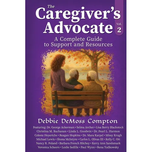 The Caregiver's Advocate: A Complete Guide to Support and Resources, Volume 2 - Paperback