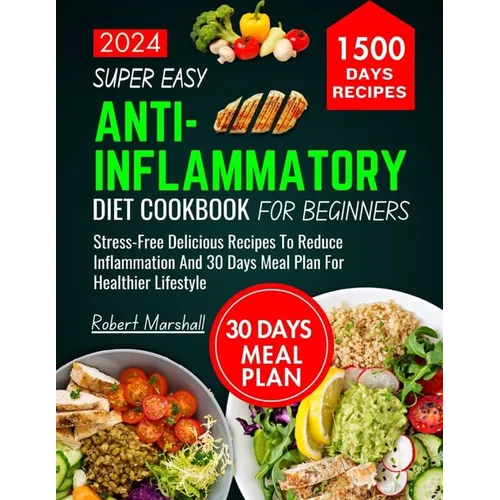 Super Easy Anti-inflammatory Diet cookbook for beginners 2024: stress- free delicious recipes to reduce inflammation and 30 days meal plan for healthi - Paperback