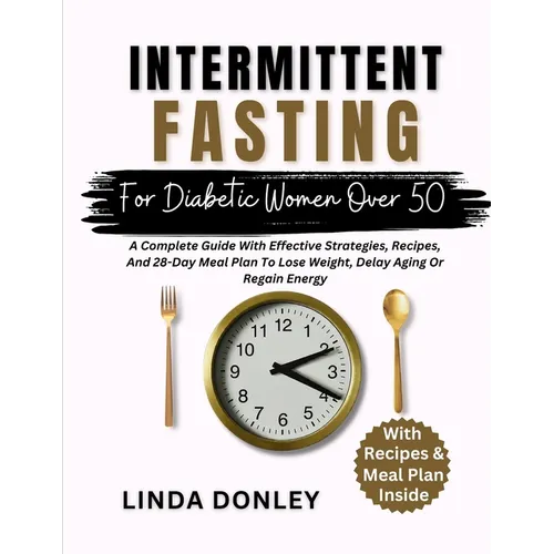 Intermittent Fasting for Diabetic Women Over 50: A Complete Guide With Effective Strategies, Recipes, And 28-Day Meal Plan To Lose Weight, Delay Aging - Paperback