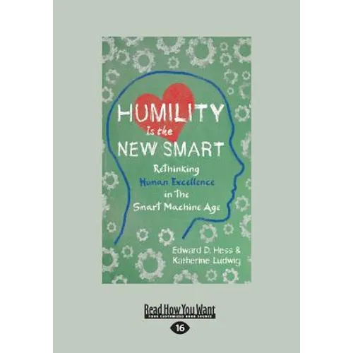 Humility Is the New Smart: Rethinking Human Excellence in the Smart Machine Age (Large Print 16pt) - Paperback