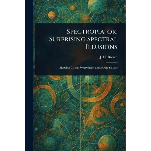 Spectropia; or, Surprising Spectral Illusions - Paperback