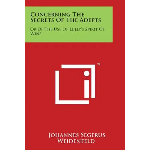 Concerning The Secrets Of The Adepts: Or Of The Use Of Lully's Spirit Of Wine - Paperback