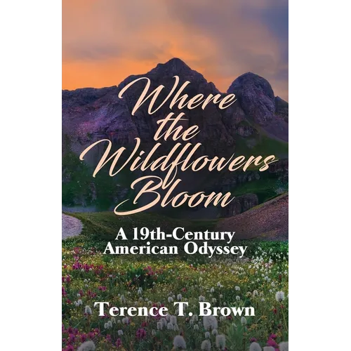 Where the Wildflowers Bloom: A 19th Century America Odyssey - Paperback