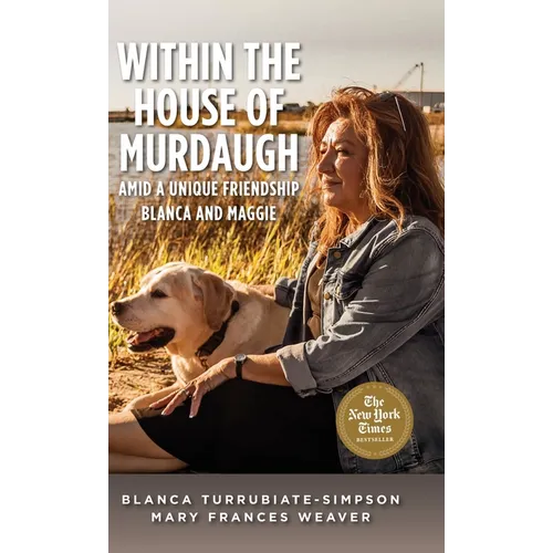 Within the House of Murdaugh: Amid a Unique Friendship, Blanca and Maggie - Hardcover