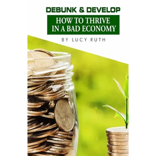Debunk & Develop: How to Thrive In a Bad Economy - Paperback