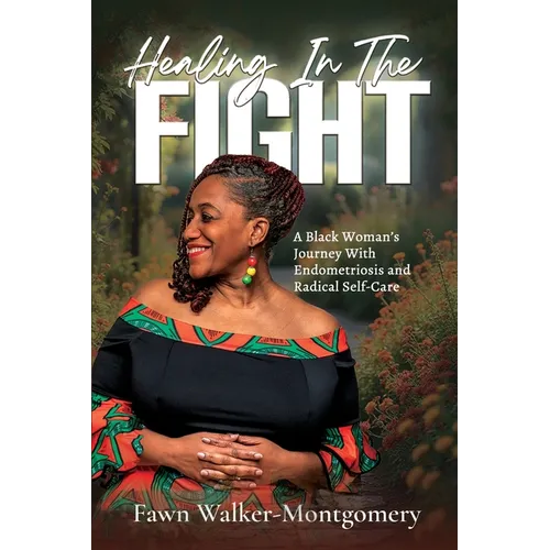 Healing In The Fight: A Black Woman's Journey With Endometriosis and Radical Self-Care - Paperback
