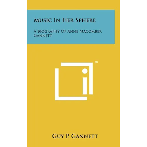 Music in Her Sphere: A Biography of Anne Macomber Gannett - Hardcover