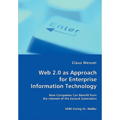 Web 2.0 as Approach for Enterprise Information Technology - How Companies Can Benefit from the Internet of the Second Generation - Paperback