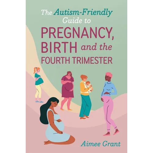 The Autism-Friendly Guide to Pregnancy, Birth and the Fourth Trimester - Paperback